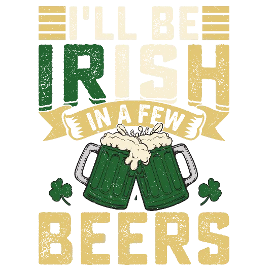 I'll Be Irish In A Few Beers