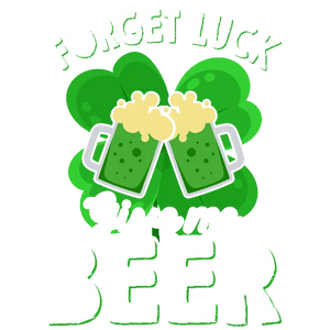 Forget Luck Give Me Beer 2