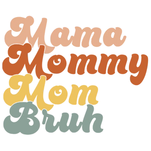 Mama, Mommy ,Mom Bruh