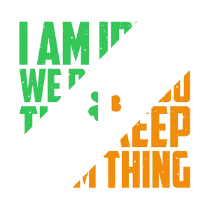 I'm Irish We Don't do that Keep Calm Thing