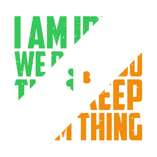 I'm Irish We Don't do that Keep Calm Thing
