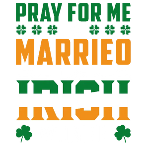 Pray For Me I'm Mm Married To An Irish Woman
